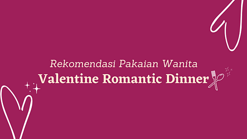 Rekomendasi Pakaian Wanita untuk Valentine Romantic Dinner.png
